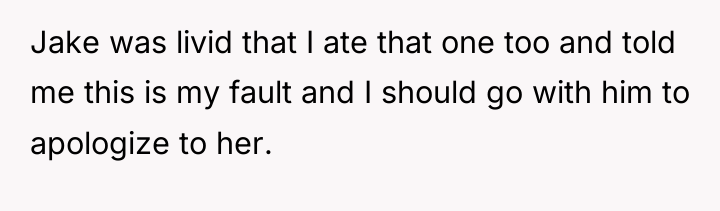Jake was livid that I ate that one too and...