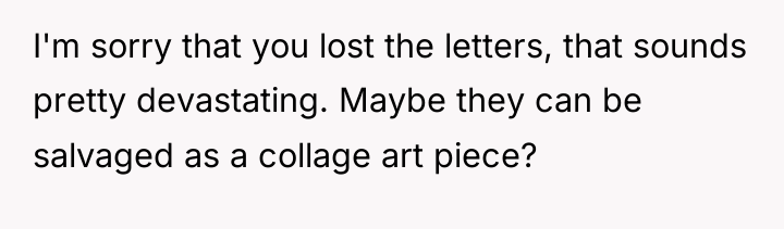 I'm sorry that you lost the letters, that sounds pretty...
