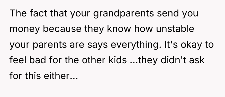 The fact that your grandparents send you money because they...