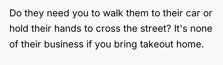 Do they need you to walk them to their car...