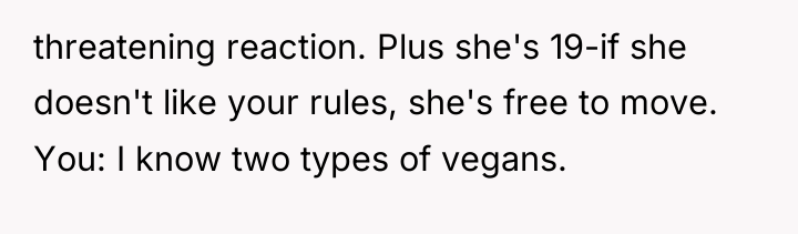 threatening reaction. Plus she's 19-if she doesn't like your rules,...