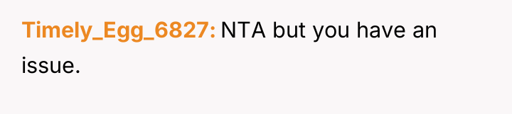 Timely_Egg_6827 NTA but you have an issue.