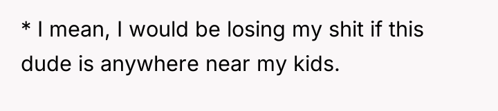 * I mean, I would be losing my shit if...
