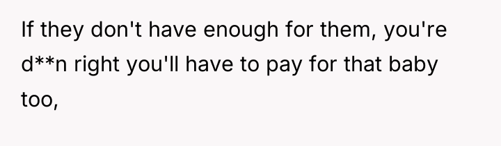 If they don't have enough for them, you're d**n right...