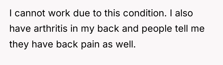 I cannot work due to this condition. I also have...