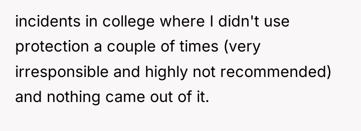 incidents in college where I didn't use protection a couple...