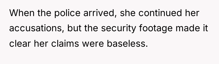 When the police arrived, she continued her accusations, but the...