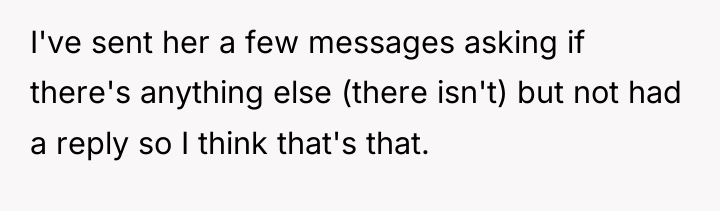 I've sent her a few messages asking if there's anything...
