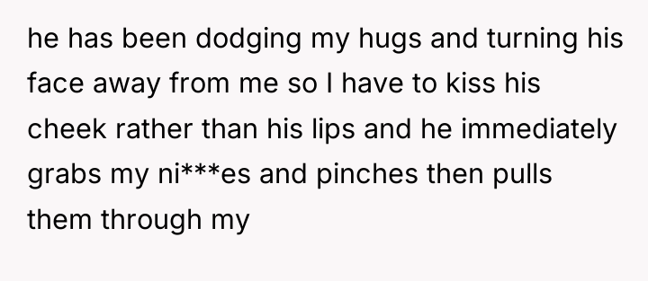 he has been dodging my hugs and turning his face...