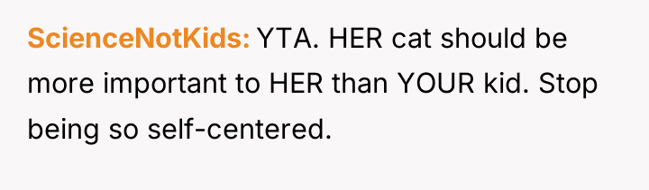 ScienceNotKids YTA. HER cat should be more important to HER...