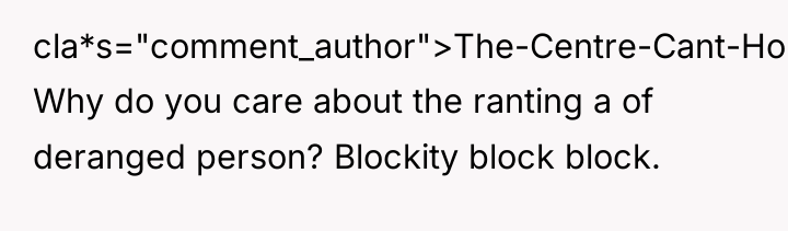 cla*s="comment_author">The-Centre-Cant-Hold: Why do you care about the ranting a of...