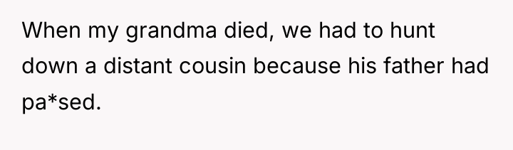 When my grandma died, we had to hunt down a...