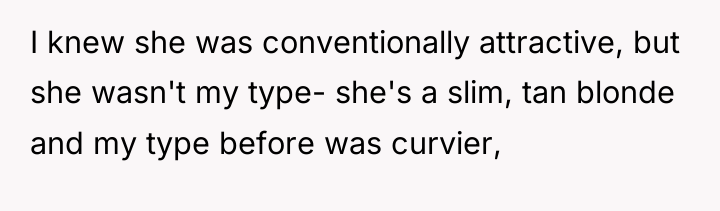 I knew she was conventionally attractive, but she wasn't my...