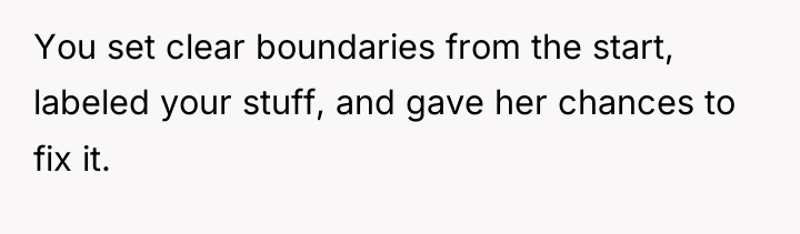 You set clear boundaries from the start, labeled your stuff,...