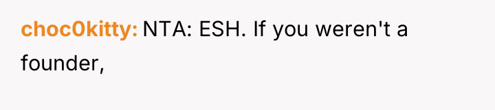 choc0kitty NTA: ESH. If you weren't a founder,
