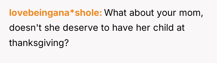 lovebeingana*shole What about your mom, doesn't she deserve to have...