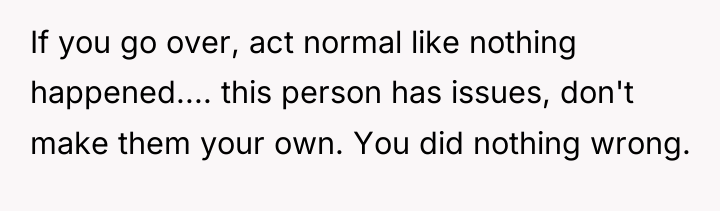 If you go over, act normal like nothing happened.... this...