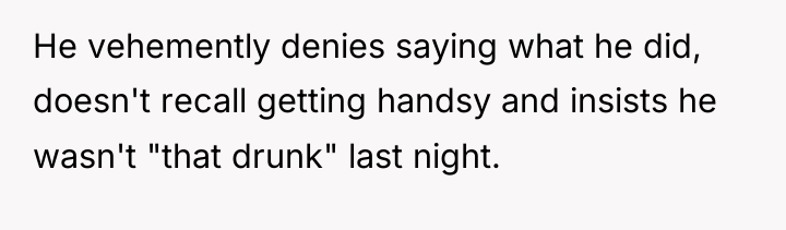 He vehemently denies saying what he did, doesn't recall getting...