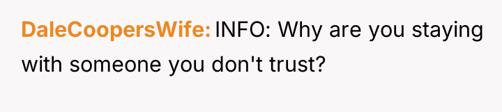 DaleCoopersWife INFO: Why are you staying with someone you don't...