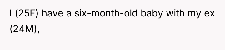 I (25F) have a six-month-old baby with my ex (24M),