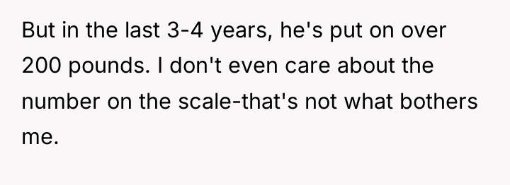 But in the last 3-4 years, he's put on over...