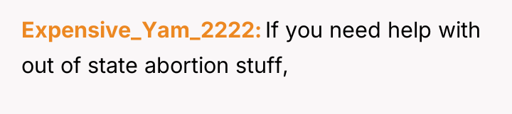 Expensive_Yam_2222 If you need help with out of state abortion...
