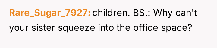 Rare_Sugar_7927 children. BS.: Why can't your sister squeeze into the...