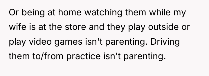 Or being at home watching them while my wife is...