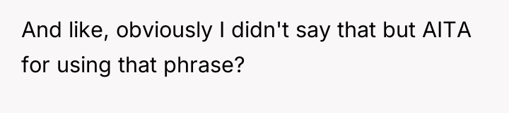 And like, obviously I didn't say that but AITA for...