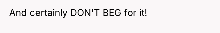 And certainly DON'T BEG for it!