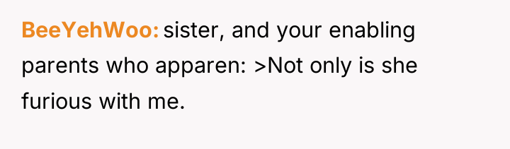 BeeYehWoo sister, and your enabling parents who apparen: >Not only...
