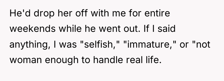 He'd drop her off with me for entire weekends while...
