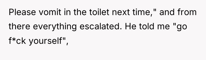 Please vomit in the toilet next time," and from there...