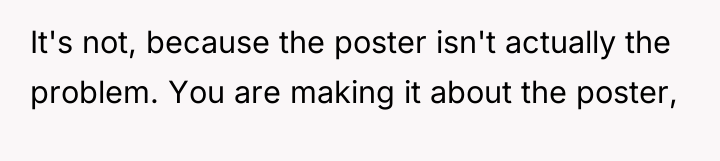 It's not, because the poster isn't actually the problem. You...