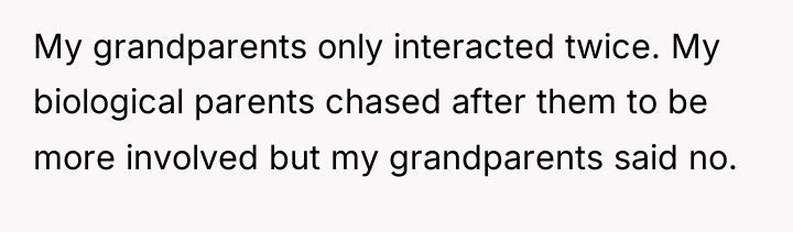 My grandparents only interacted twice. My biological parents chased after...
