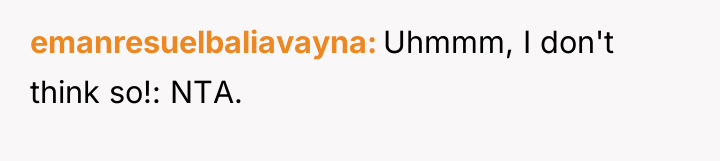 emanresuelbaliavayna Uhmmm, I don't think so!: NTA.