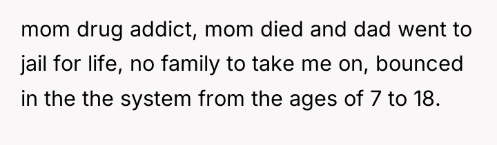 mom drug addict, mom died and dad went to jail...