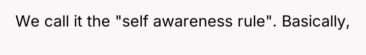 We call it the "self awareness rule". Basically,