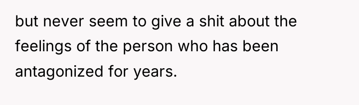 but never seem to give a shit about the feelings...