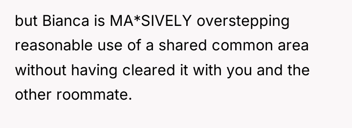 but Bianca is MA*SIVELY overstepping reasonable use of a shared...