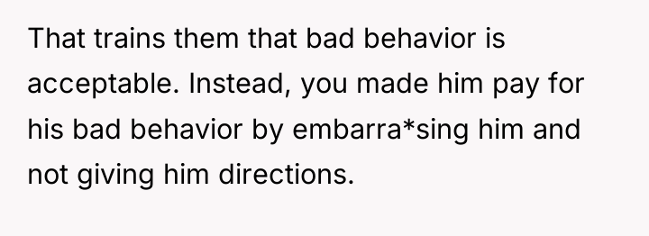 That trains them that bad behavior is acceptable. Instead, you...
