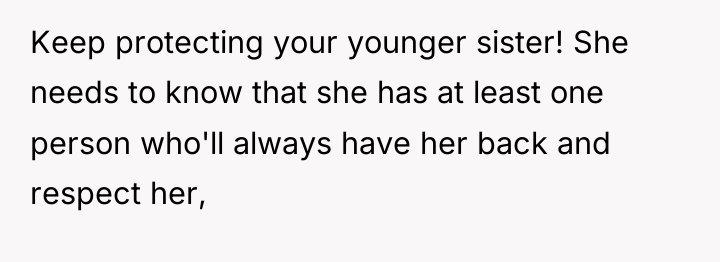 Keep protecting your younger sister! She needs to know that...