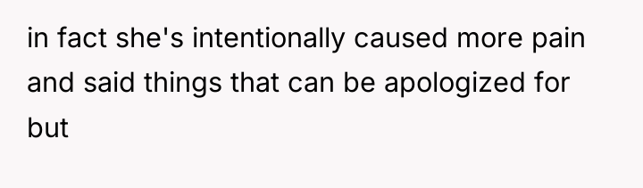 in fact she's intentionally caused more pain and said things...