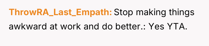 ThrowRA_Last_Empath Stop making things awkward at work and do better.:...