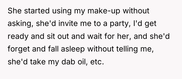 She started using my make-up without asking, she'd invite me...