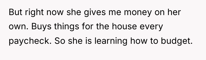 But right now she gives me money on her own....