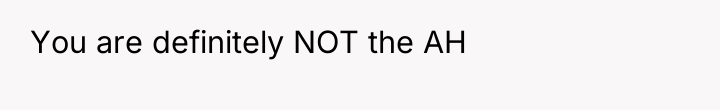You are definitely NOT the AH