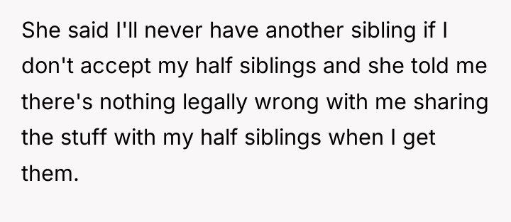 She said I'll never have another sibling if I don't...
