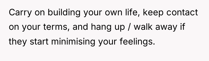 Carry on building your own life, keep contact on your...