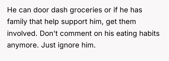 He can door dash groceries or if he has family...